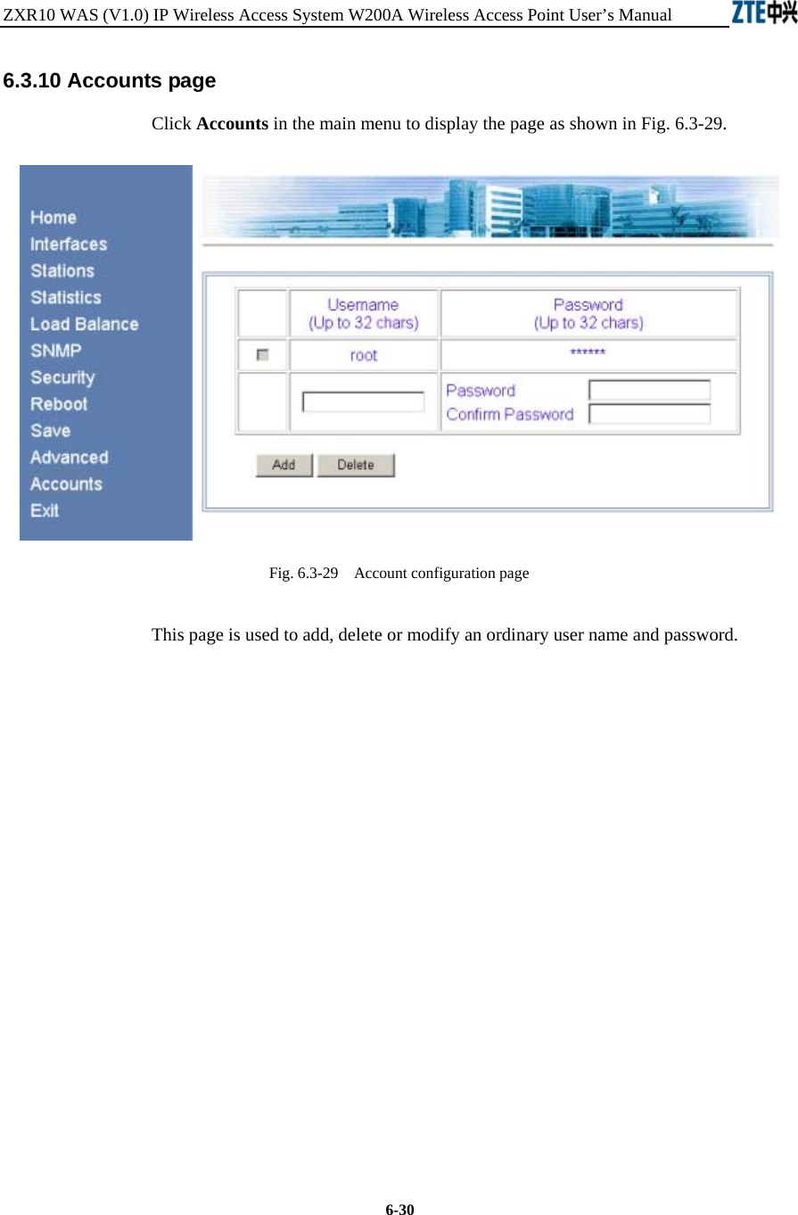 ZXR10 WAS (V1.0) IP Wireless Access System W200A Wireless Access Point User’s Manual  6-30 6.3.10 Accounts page Click Accounts in the main menu to display the page as shown in Fig. 6.3-29.  Fig. 6.3-29    Account configuration page This page is used to add, delete or modify an ordinary user name and password.             
