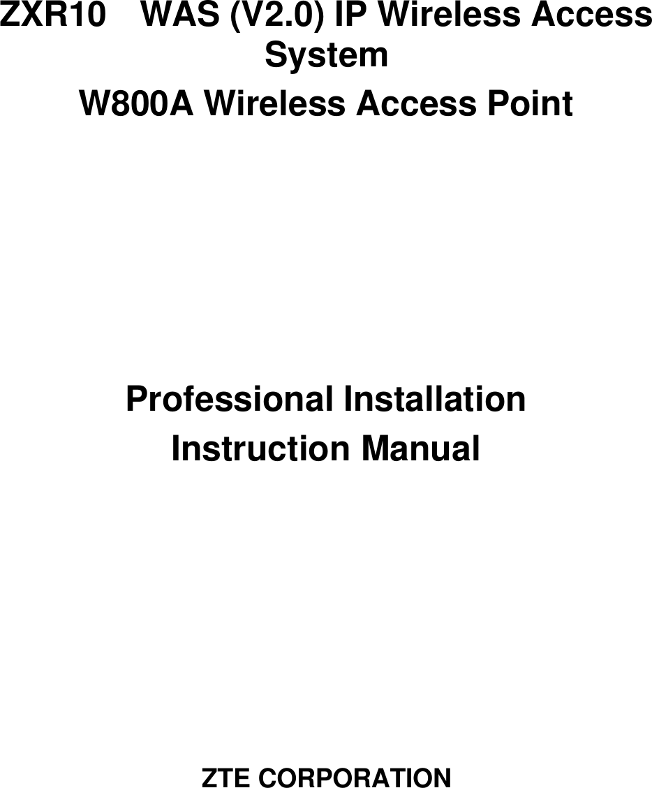     ZXR10  WAS (V2.0) IP Wireless Access System W800A Wireless Access Point      Professional Installation   Instruction Manual         ZTE CORPORATION 