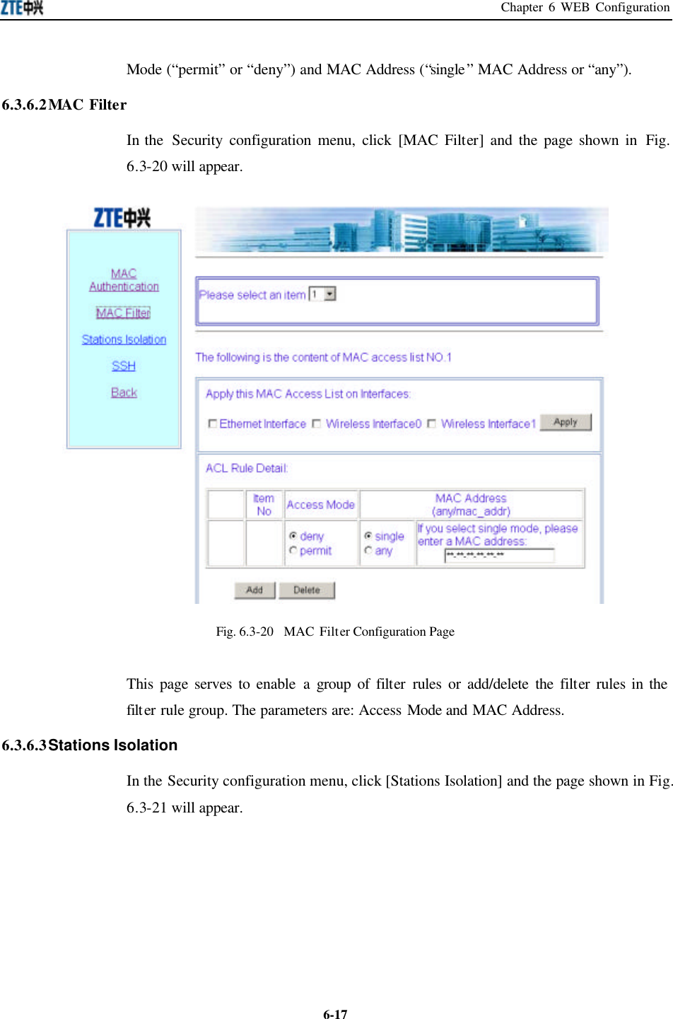 Chapter 6 WEB Configuration  6-17Mode (“permit” or “deny”) and MAC Address (“single” MAC Address or “any”).   6.3.6.2 MAC Filter In the  Security configuration menu, click [MAC Filter] and the page shown in Fig. 6.3-20 will appear.    Fig. 6.3-20  MAC Filter Configuration Page   This page serves to enable a group of filter rules or add/delete the filter rules in the filter rule group. The parameters are: Access Mode and MAC Address.   6.3.6.3 Stations Isolation   In the Security configuration menu, click [Stations Isolation] and the page shown in Fig. 6.3-21 will appear.   