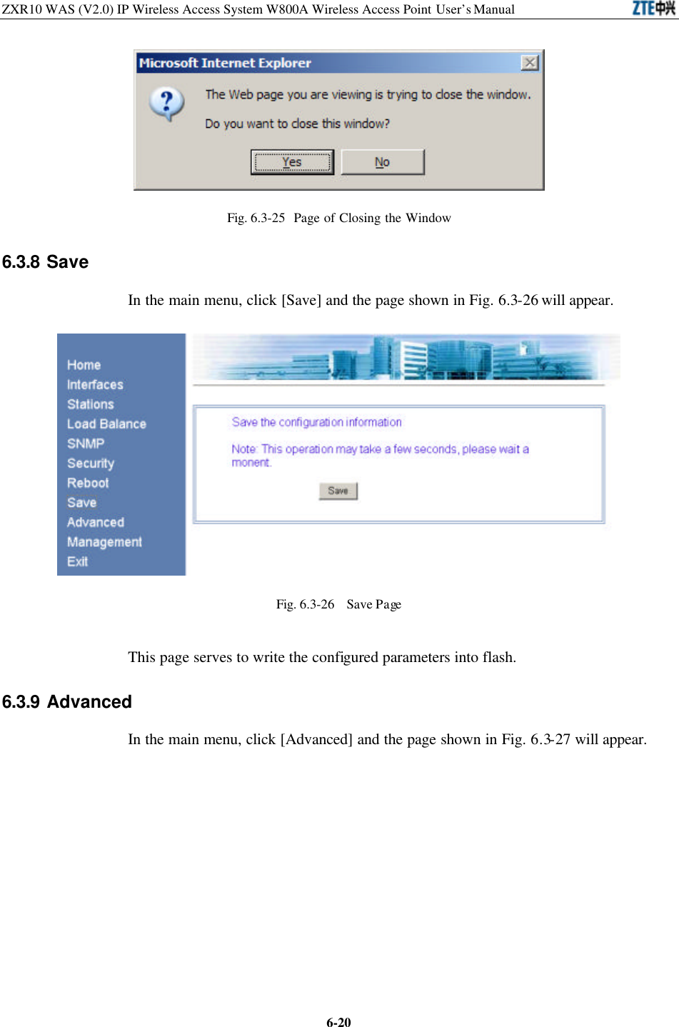 ZXR10 WAS (V2.0) IP Wireless Access System W800A Wireless Access Point User’s Manual  6-20 Fig. 6.3-25  Page of Closing the Window 6.3.8 Save In the main menu, click [Save] and the page shown in Fig. 6.3-26 will appear.    Fig. 6.3-26  Save Page This page serves to write the configured parameters into flash.   6.3.9 Advanced   In the main menu, click [Advanced] and the page shown in Fig. 6.3-27 will appear.   