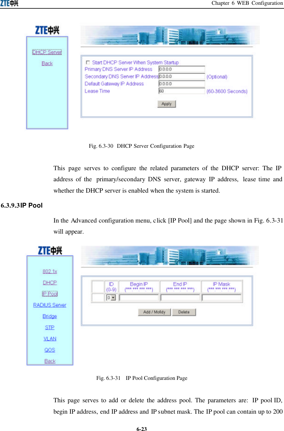 Chapter 6 WEB Configuration  6-23 Fig. 6.3-30  DHCP Server Configuration Page  This page serves to configure the related parameters of the DHCP server: The IP address of the  primary/secondary DNS server, gateway IP address,  lease time and whether the DHCP server is enabled when the system is started.   6.3.9.3 IP Pool   In the Advanced configuration menu, click [IP Pool] and the page shown in Fig. 6.3-31 will appear.    Fig. 6.3-31  IP Pool Configuration Page   This page serves to add or delete the address pool. The parameters are:  IP pool ID, begin IP address, end IP address and IP subnet mask. The IP pool can contain up to 200 