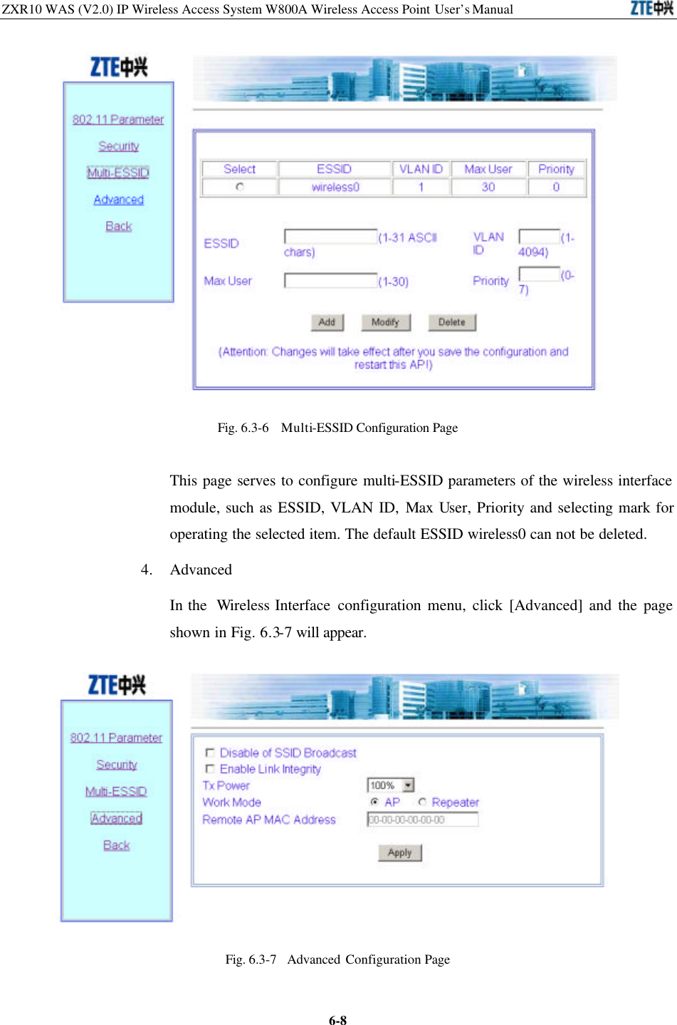 ZXR10 WAS (V2.0) IP Wireless Access System W800A Wireless Access Point User’s Manual  6-8 Fig. 6.3-6  Multi-ESSID Configuration Page This page serves to configure multi-ESSID parameters of the wireless interface module, such as ESSID, VLAN ID, Max User, Priority and selecting mark for operating the selected item. The default ESSID wireless0 can not be deleted.   4. Advanced In the  Wireless Interface configuration menu, click [Advanced] and the page shown in Fig. 6.3-7 will appear.  Fig. 6.3-7  Advanced Configuration Page   