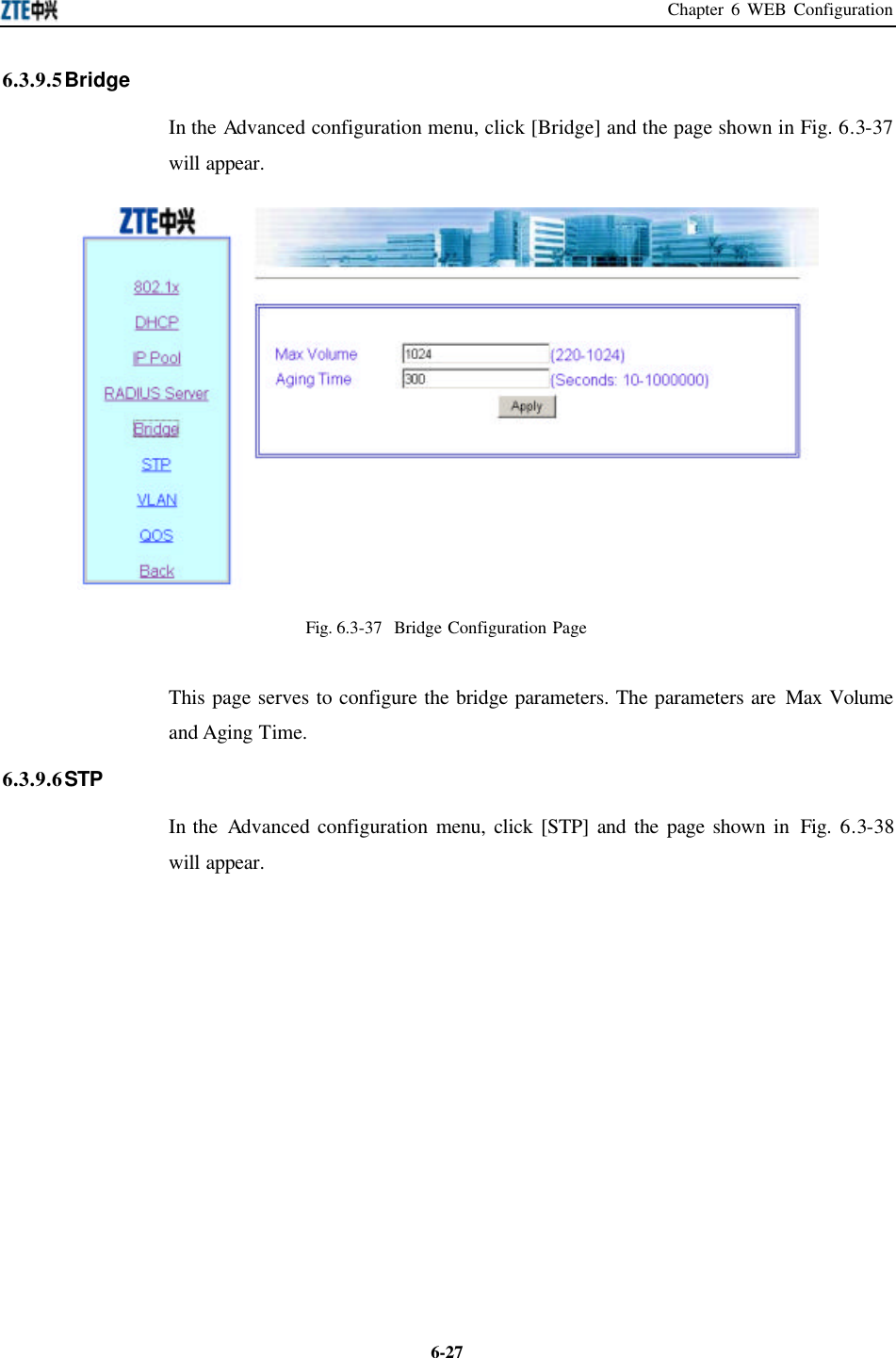 Chapter 6 WEB Configuration  6-276.3.9.5 Bridge   In the Advanced configuration menu, click [Bridge] and the page shown in Fig. 6.3-37 will appear.    Fig. 6.3-37  Bridge Configuration Page   This page serves to configure the bridge parameters. The parameters are Max Volume and Aging Time.   6.3.9.6 STP In the Advanced configuration menu, click [STP] and the page shown in Fig.  6.3-38 will appear.   