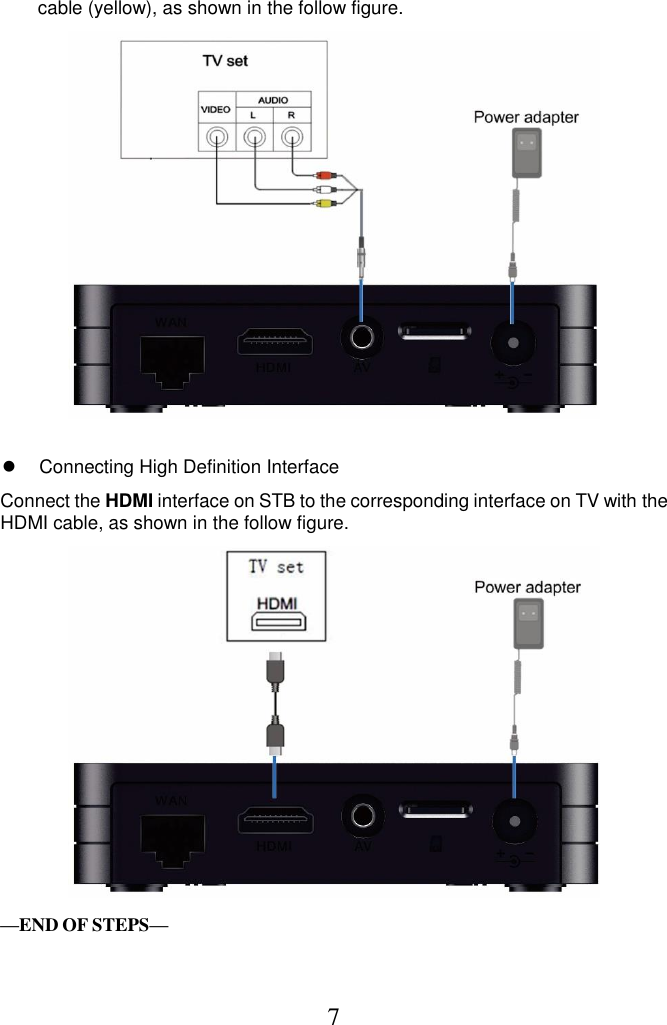 7  cable (yellow), as shown in the follow figure.    Connecting High Definition Interface Connect the HDMI interface on STB to the corresponding interface on TV with the HDMI cable, as shown in the follow figure.   —END OF STEPS—  