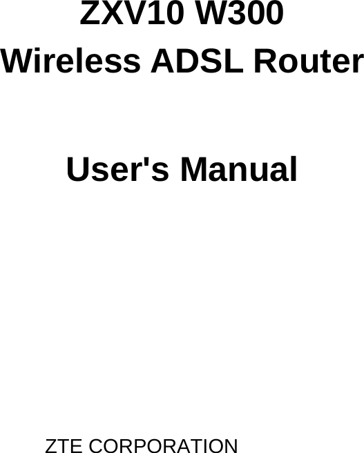    ZXV10 W300 Wireless ADSL Router   User&apos;s Manual        ZTE CORPORATION  