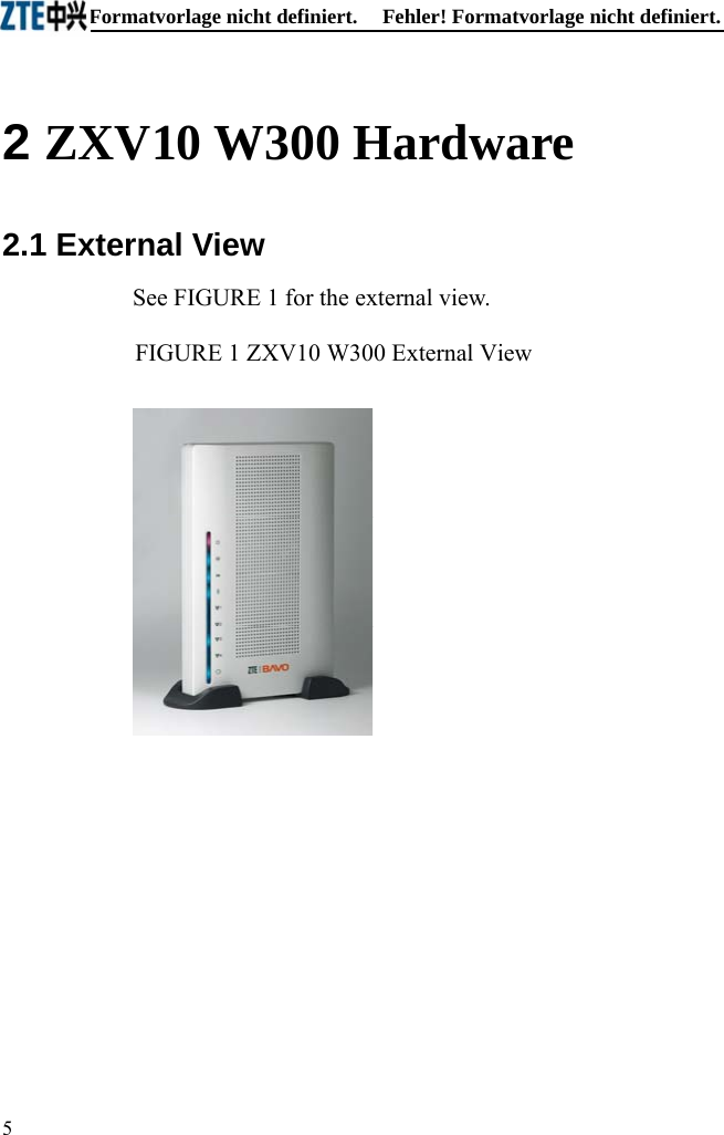 Fehler! Formatvorlage nicht definiert.  Fehler! Formatvorlage nicht definiert. 2 ZXV10 W300 Hardware 2.1 External View See FIGURE 1 for the external view. FIGURE 1 ZXV10 W300 External View  5  