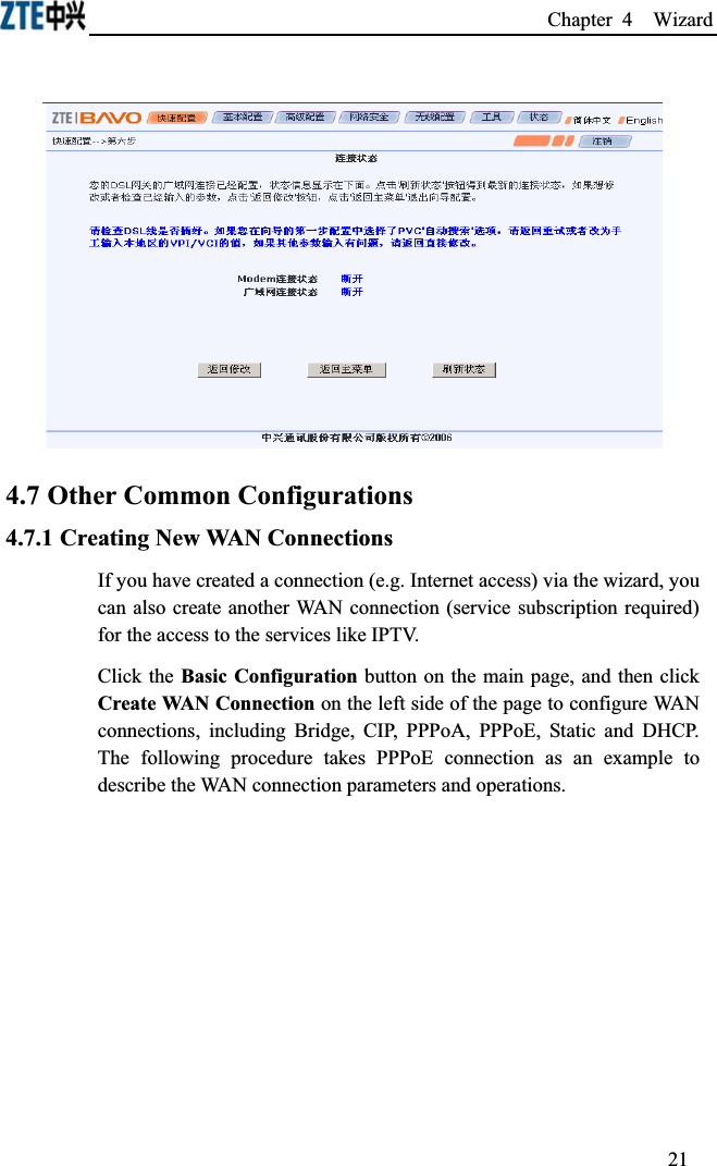 Chapter 4  Wizard 4.7 Other Common Configurations4.7.1 Creating New WAN ConnectionsIf you have created a connection (e.g. Internet access) via the wizard, you can also create another WAN connection (service subscription required) for the access to the services like IPTV.Click the Basic Configuration button on the main page, and then click Create WAN Connection on the left side of the page to configure WAN connections, including Bridge, CIP, PPPoA, PPPoE, Static and DHCP. The following procedure takes PPPoE connection as an example to describe the WAN connection parameters and operations.21