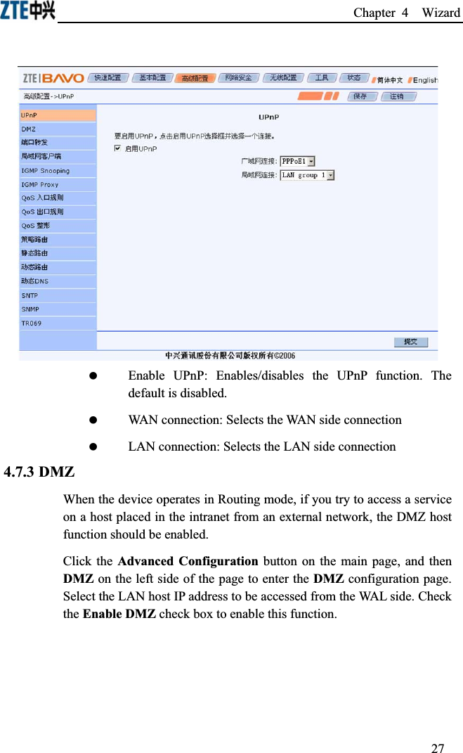 Chapter 4  Wizard  Enable UPnP: Enables/disables the UPnP function. The default is disabled. WAN connection: Selects the WAN side connection LAN connection: Selects the LAN side connection4.7.3 DMZWhen the device operates in Routing mode, if you try to access a service on a host placed in the intranet from an external network, the DMZ host function should be enabled.Click the Advanced Configuration button on the main page, and then DMZ on the left side of the page to enter the DMZ configuration page. Select the LAN host IP address to be accessed from the WAL side. Check the Enable DMZ check box to enable this function.27