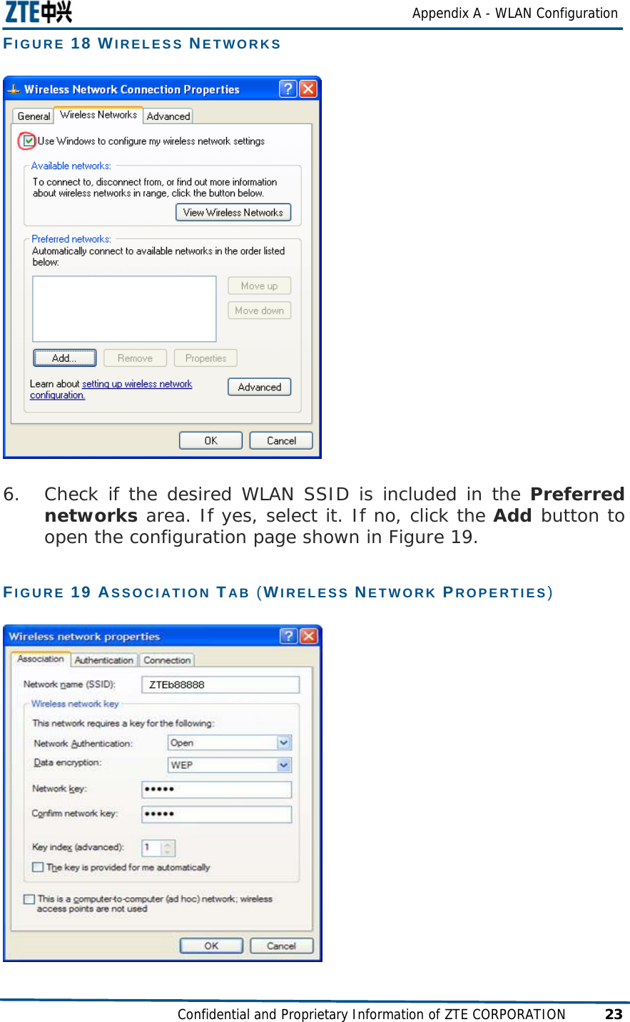  Appendix A - WLAN Configuration Confidential and Proprietary Information of ZTE CORPORATION 23 FIGURE 18 WIRELESS NETWORKS  6. Check if the desired WLAN SSID is included in the Preferred networks area. If yes, select it. If no, click the Add button to open the configuration page shown in Figure 19. FIGURE 19 ASSOCIATION TAB (WIRELESS NETWORK PROPERTIES)  