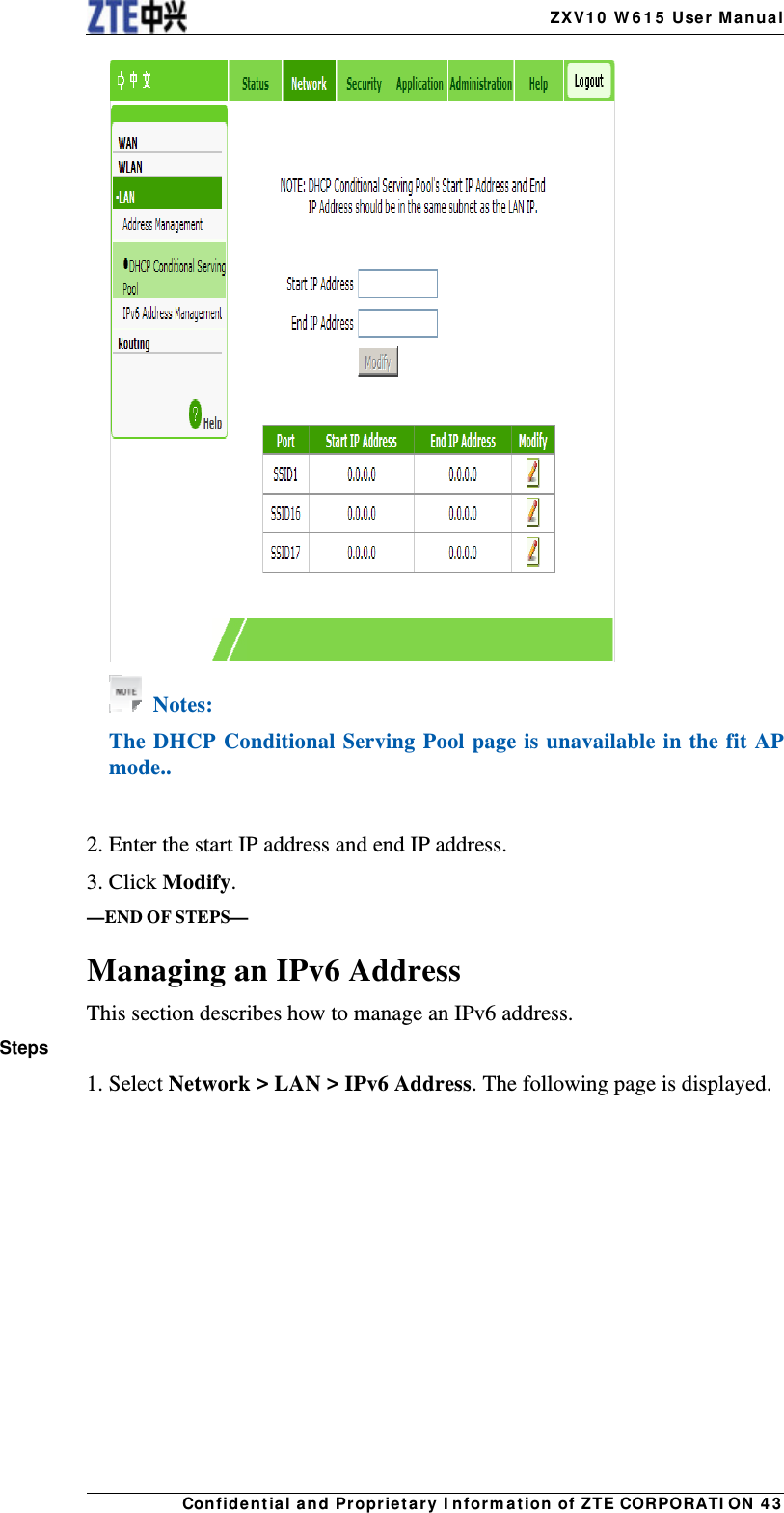   ZX V1 0  W 6 1 5  User Manua lCon fidentia l and Propriet a ry I nform a t ion of ZTE CORPORATI ON  4 3   Notes: The DHCP Conditional Serving Pool page is unavailable in the fit AP mode..   2. Enter the start IP address and end IP address. 3. Click Modify. —END OF STEPS— Managing an IPv6 Address This section describes how to manage an IPv6 address. Steps 1. Select Network &gt; LAN &gt; IPv6 Address. The following page is displayed. 