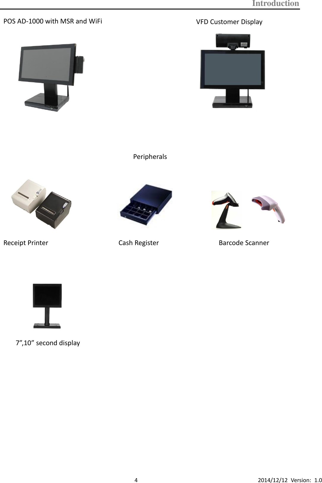 Introduction      4 2014/12/12  Version:  1.0 POS AD-1000 with MSR and WiFi                              Peripherals                           Receipt Printer  Cash Register  Barcode Scanner                        7”,10” second display                               VFD Customer Display 