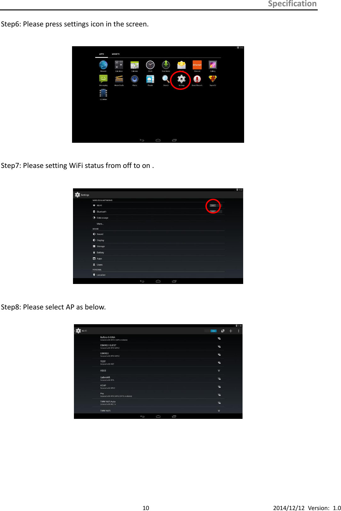 Specification      10 2014/12/12  Version:  1.0 Step6: Please press settings icon in the screen.      Step7: Please setting WiFi status from off to on .      Step8: Please select AP as below.           