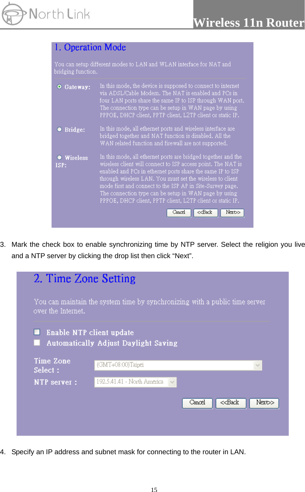                 Wireless 11n Router   15 3.  Mark the check box to enable synchronizing time by NTP server. Select the religion you live and a NTP server by clicking the drop list then click “Next”.  4.  Specify an IP address and subnet mask for connecting to the router in LAN. 