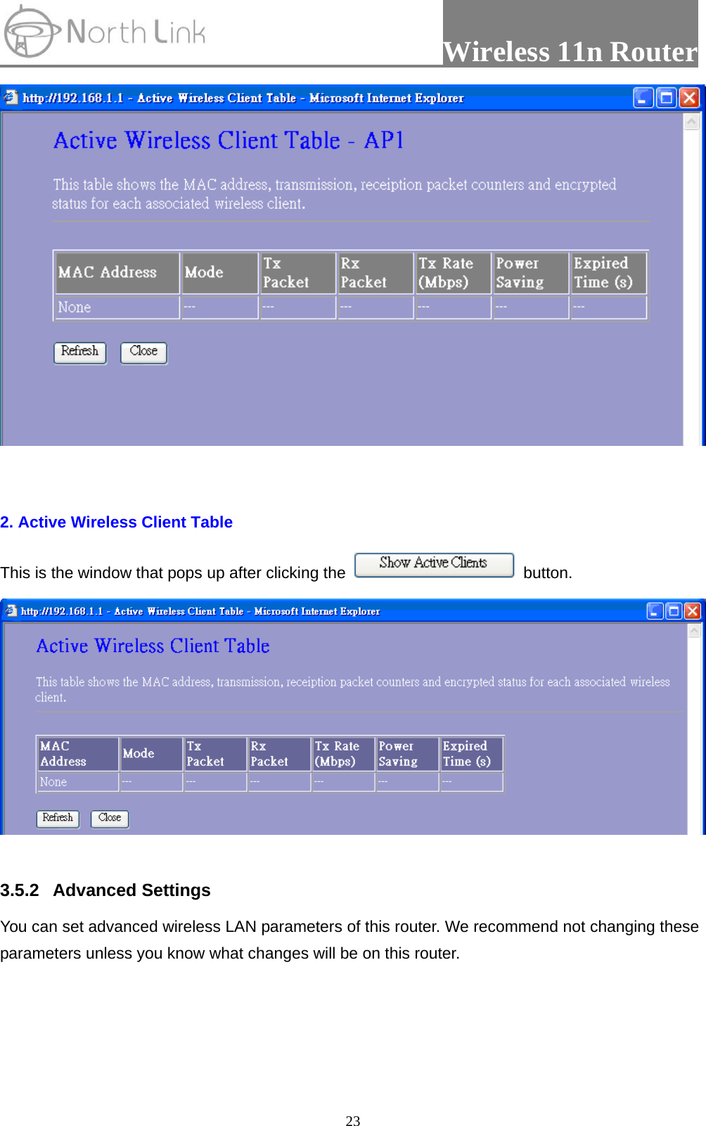                 Wireless 11n Router   23  2. Active Wireless Client Table   This is the window that pops up after clicking the   button.   3.5.2 Advanced Settings You can set advanced wireless LAN parameters of this router. We recommend not changing these parameters unless you know what changes will be on this router. 