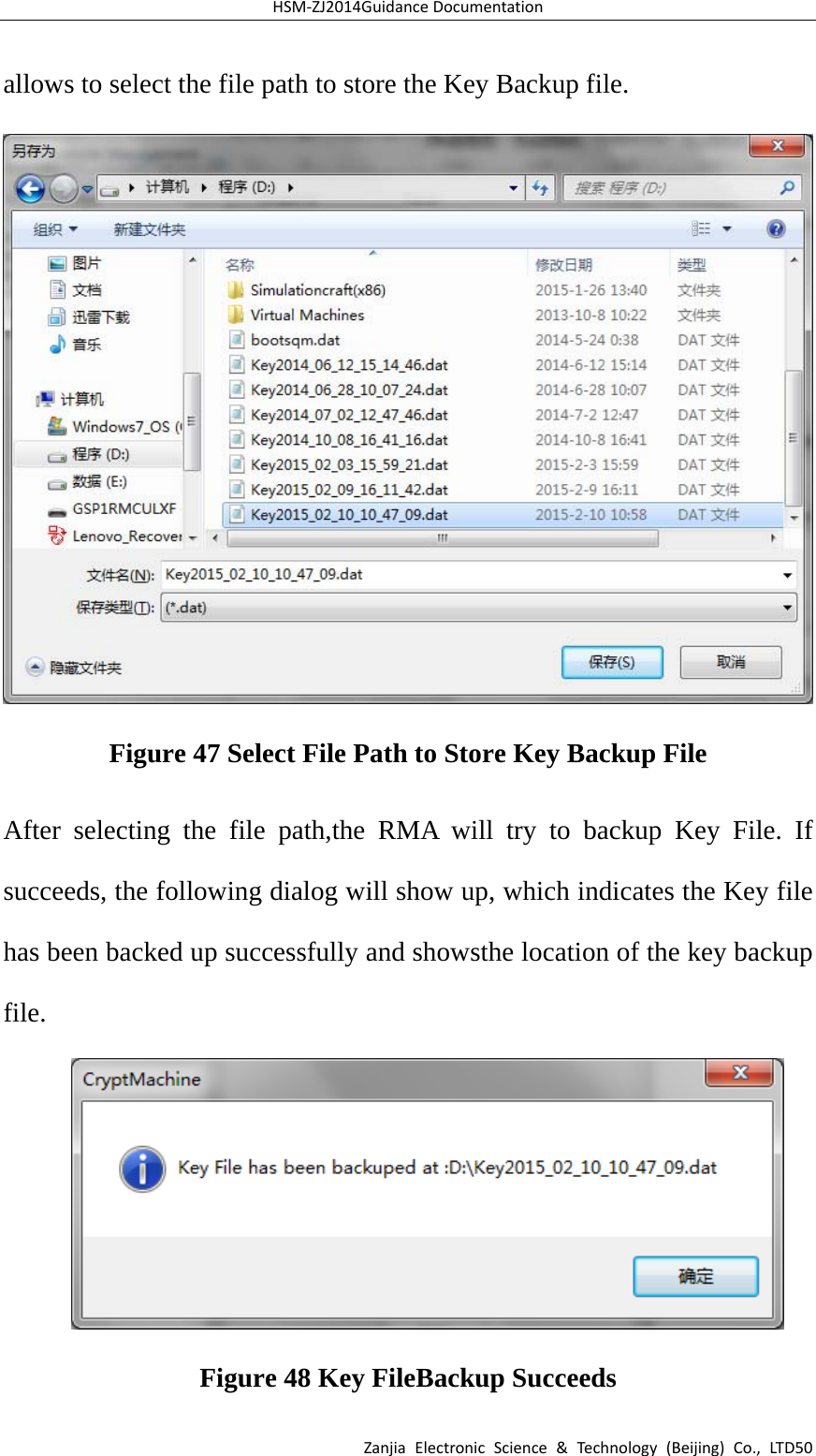 HSM‐ZJ2014GuidanceDocumentationZanjiaElectronicScience&amp;Technology(Beijing)Co.,LTD50allows to select the file path to store the Key Backup file. Figure 47 Select File Path to Store Key Backup File After selecting the file path,the RMA will try to backup Key File. If succeeds, the following dialog will show up, which indicates the Key file has been backed up successfully and showsthe location of the key backup file.   Figure 48 Key FileBackup Succeeds 