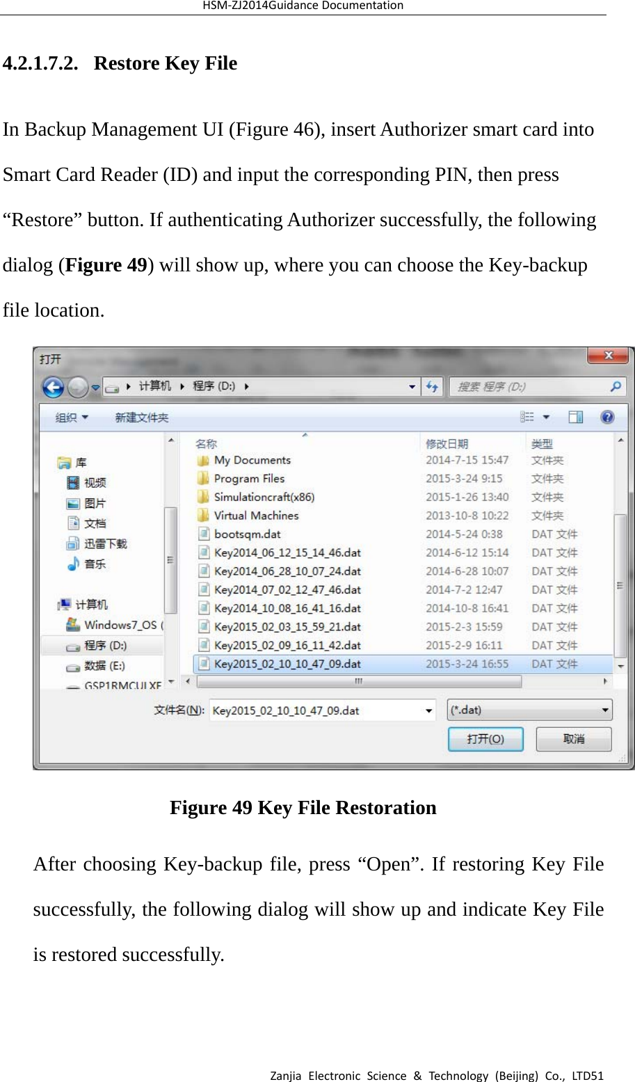 HSM‐ZJ2014GuidanceDocumentationZanjiaElectronicScience&amp;Technology(Beijing)Co.,LTD514.2.1.7.2. Restore Key File In Backup Management UI (Figure 46), insert Authorizer smart card into Smart Card Reader (ID) and input the corresponding PIN, then press “Restore” button. If authenticating Authorizer successfully, the following dialog (Figure 49) will show up, where you can choose the Key-backup file location.  Figure 49 Key File Restoration After choosing Key-backup file, press “Open”. If restoring Key File successfully, the following dialog will show up and indicate Key File is restored successfully.   