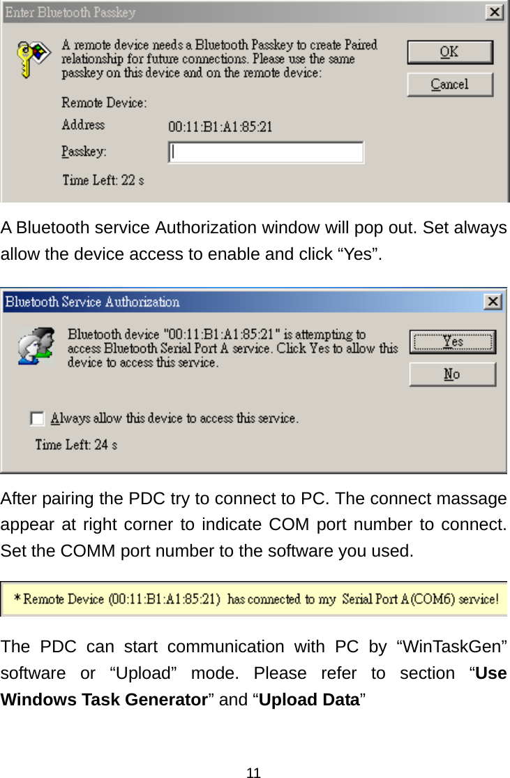  11 A Bluetooth service Authorization window will pop out. Set always allow the device access to enable and click “Yes”.  After pairing the PDC try to connect to PC. The connect massage appear at right corner to indicate COM port number to connect. Set the COMM port number to the software you used.  The PDC can start communication with PC by “WinTaskGen” software or “Upload” mode. Please refer to section “Use Windows Task Generator” and “Upload Data”  