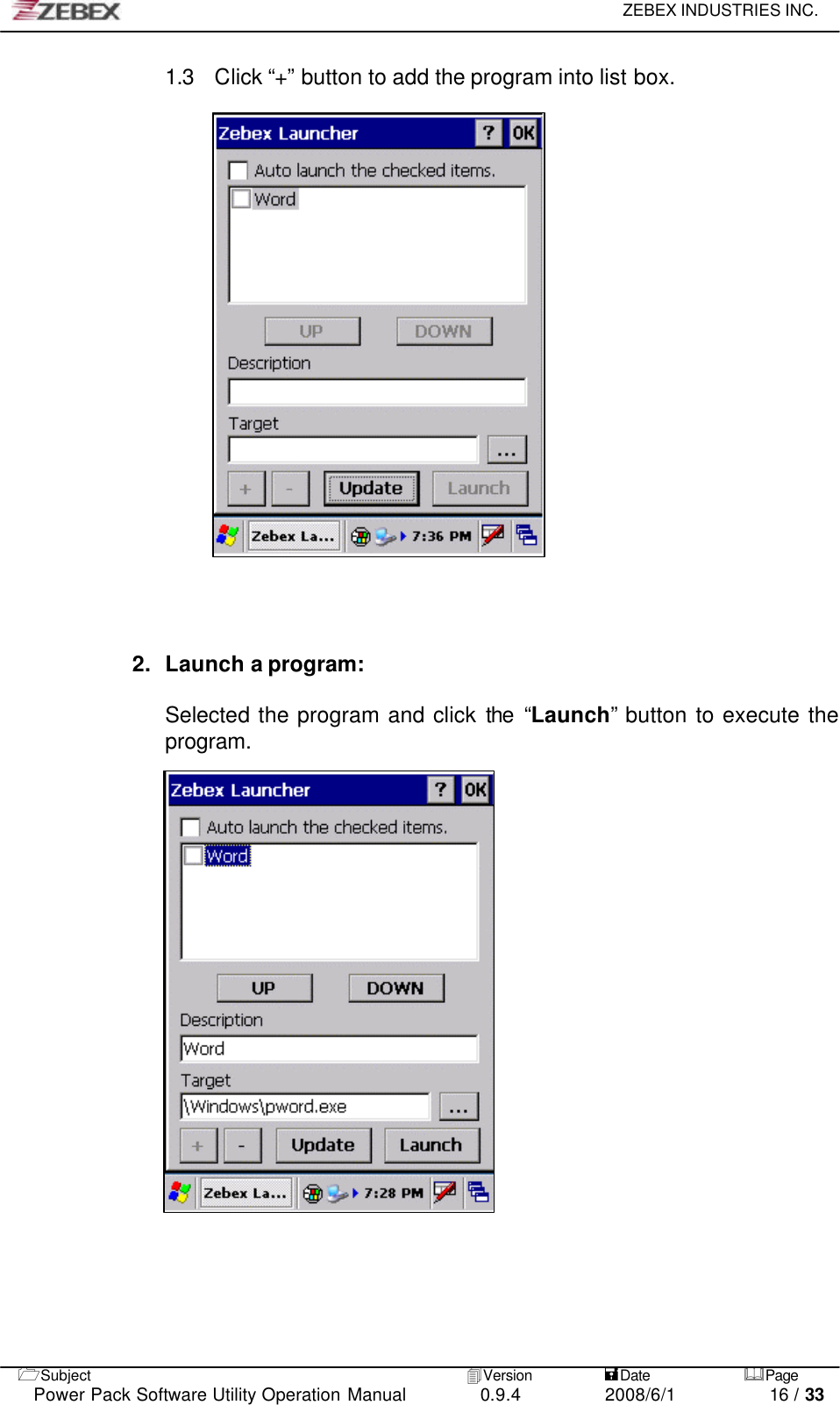     ZEBEX INDUSTRIES INC.   1Subject 4Version           =Date &amp;Page  Power Pack Software Utility Operation Manual 0.9.4    2008/6/1          16 / 33 1.3 Click “+” button to add the program into list box.                         2.   Launch a program:  Selected the program and click  the “Launch” button to execute the program.                            