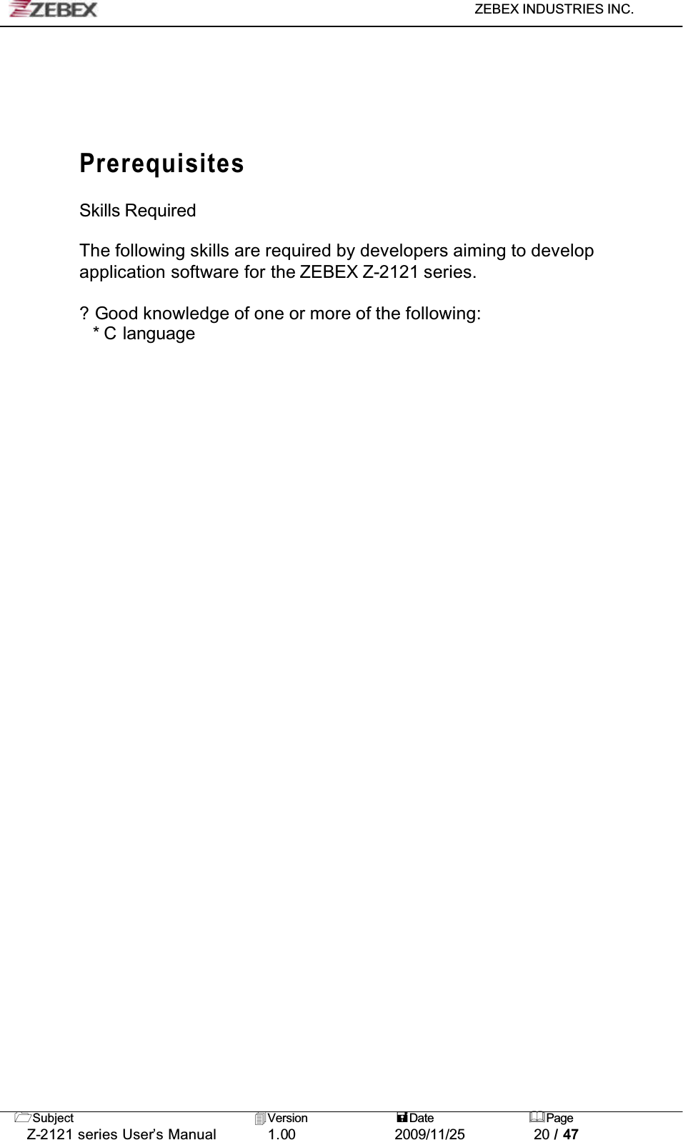 ZEBEX INDUSTRIES INC. Subject Version Date PageZ-2121 series User’s Manual 1.00             2009/11/25 20 / 47PrerequisitesSkills RequiredThe following skills are required by developers aiming to developapplication software for the ZEBEX Z-2121 series.? Good knowledge of one or more of the following: * C language