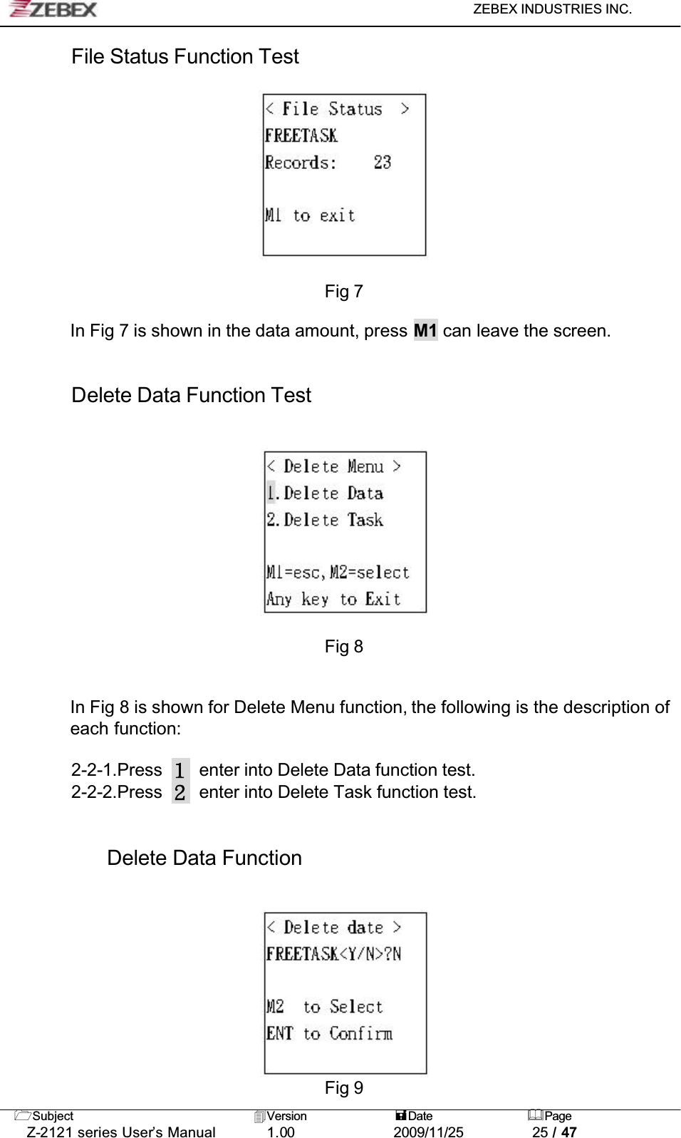 ZEBEX INDUSTRIES INC. Subject Version Date PageZ-2121 series User’s Manual 1.00             2009/11/25 25 / 47File Status Function TestFig 7In Fig 7 is shown in the data amount, press M1 can leave the screen.Delete Data Function TestFig 8In Fig 8 is shown for Delete Menu function, the following is the description of each function:2-2-1.Press enter into Delete Data function test.2-2-2.Press enter into Delete Task function test.Delete Data FunctionFig 9