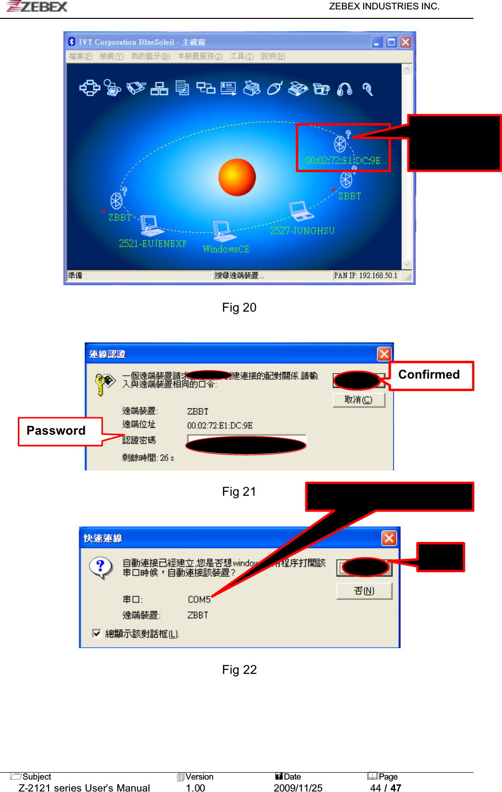 ZEBEX INDUSTRIES INC. Subject Version Date PageZ-2121 series User’s Manual 1.00             2009/11/25 44 / 47Fig 20Fig 21Fig 22 Each PC will be differentEachBluetooth IP is differentPasswordConfirmedYes