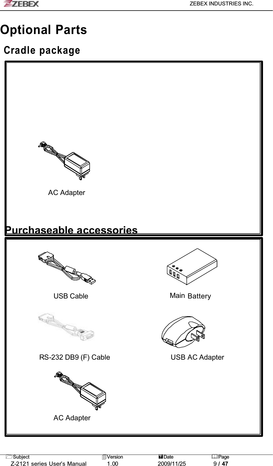 ZEBEX INDUSTRIES INC. Subject Version Date PageZ-2121 series User’s Manual 1.00             2009/11/25 9 / 47Optional PartsCradle packageAC AdapterPurchaseable accessoriesUSB Cable  Main BatteryRS-232 DB9 (F) Cable USB AC AdapterAC Adapter