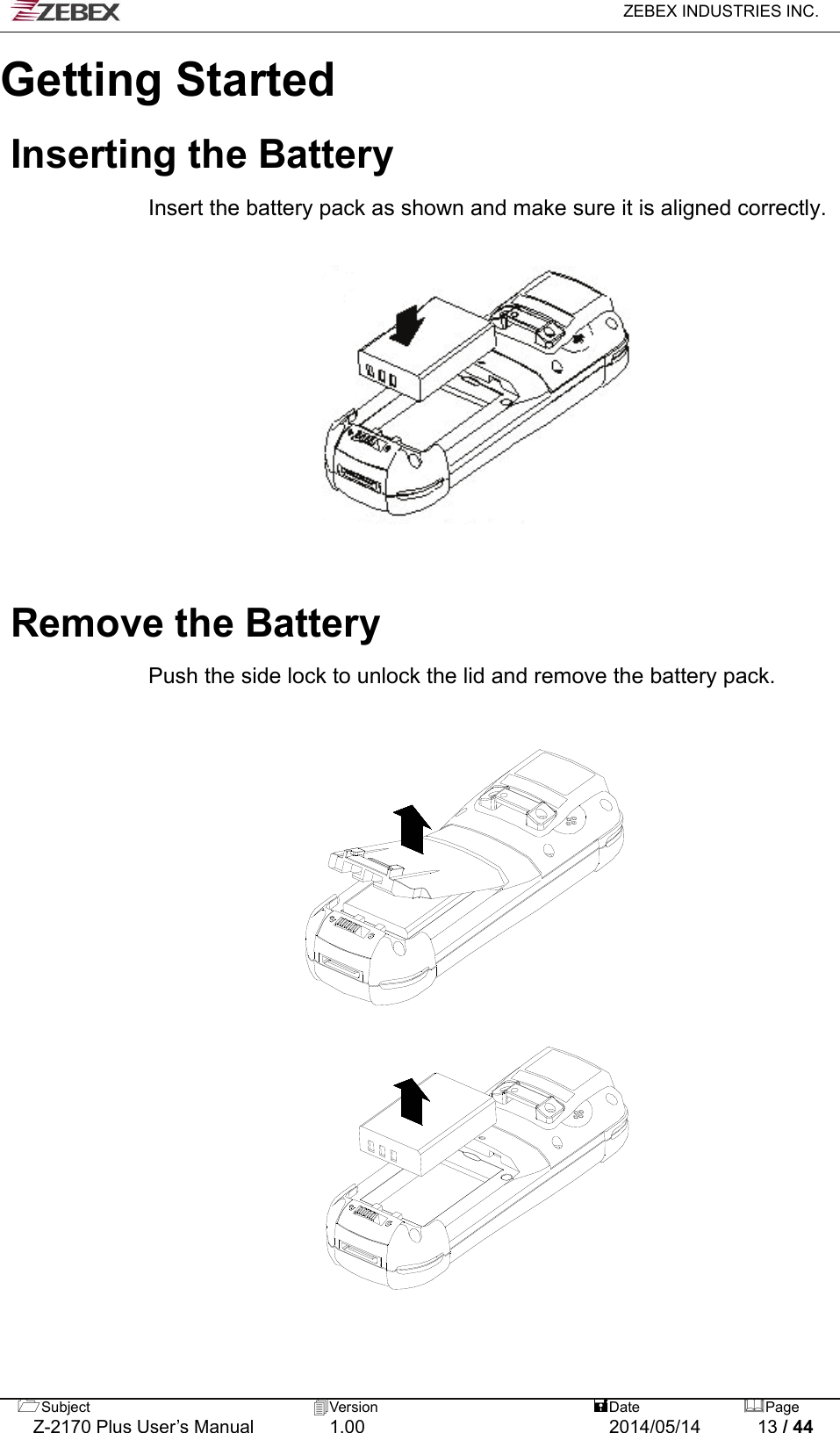   ZEBEX INDUSTRIES INC.  Subject  Version   DatePage   Z-2170 Plus User’s Manual  1.00  2014/05/14  13 / 44 Getting Started  Inserting the Battery  Insert the battery pack as shown and make sure it is aligned correctly.                Remove the Battery  Push the side lock to unlock the lid and remove the battery pack.                                                      