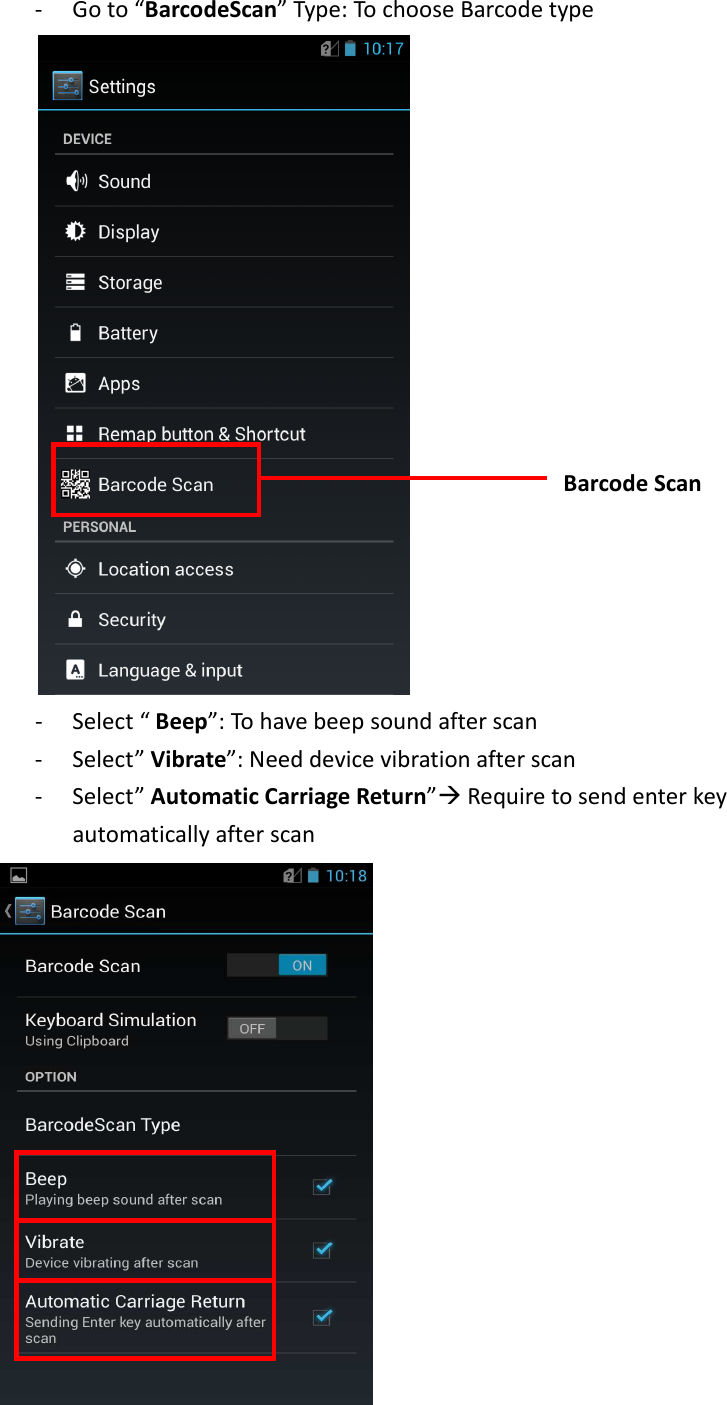 - Go to “BarcodeScan” Type: To choose Barcode type        - Select “ Beep”: To have beep sound after scan - Select” Vibrate”: Need device vibration after scan - Select” Automatic Carriage Return” Require to send enter key automatically after scan  Barcode Scan 