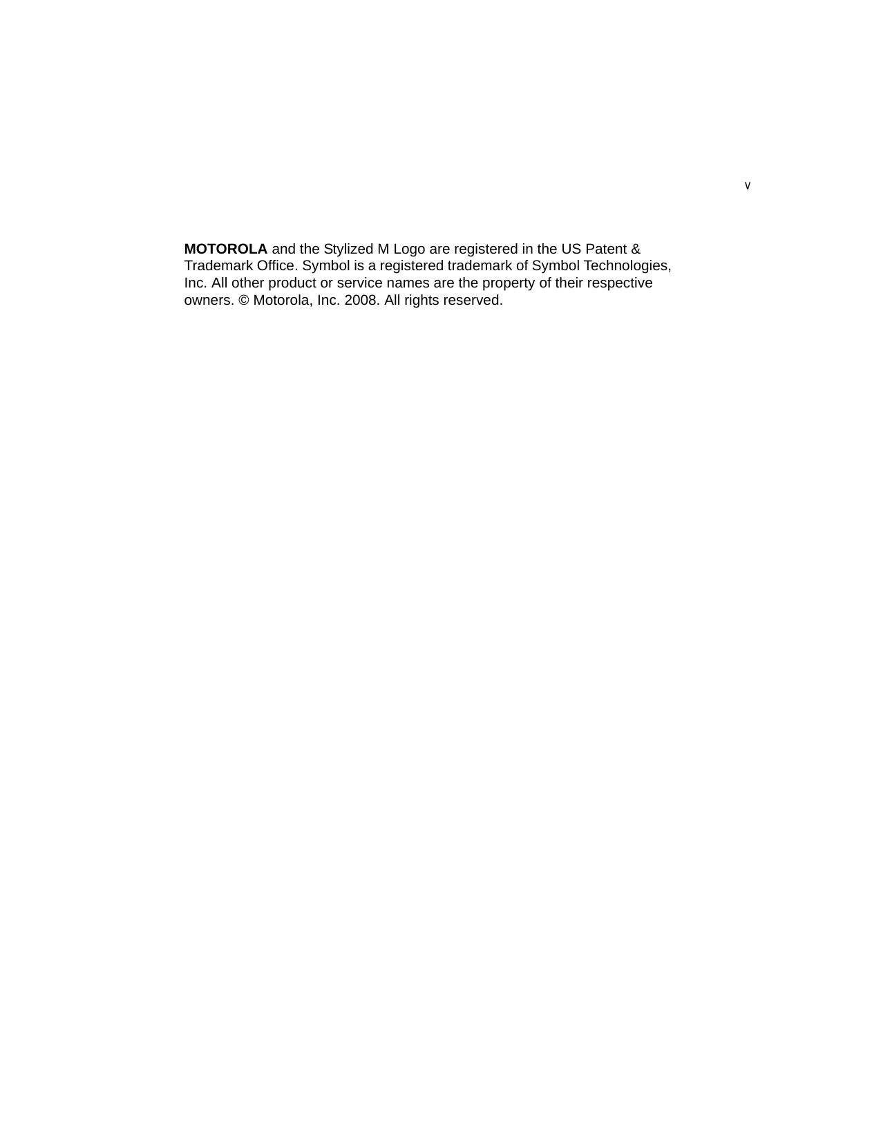 vMOTOROLA and the Stylized M Logo are registered in the US Patent &amp; Trademark Office. Symbol is a registered trademark of Symbol Technologies, Inc. All other product or service names are the property of their respective owners. © Motorola, Inc. 2008. All rights reserved.