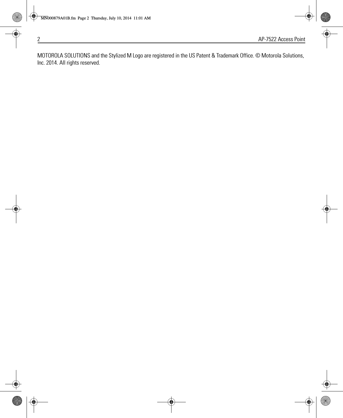 2AP-7522 Access PointMOTOROLA SOLUTIONS and the Stylized M Logo are registered in the US Patent &amp; Trademark Office. © Motorola Solutions, Inc. 2014. All rights reserved.MN000879A01B.fm  Page 2  Thursday, July 10, 2014  11:01 AM