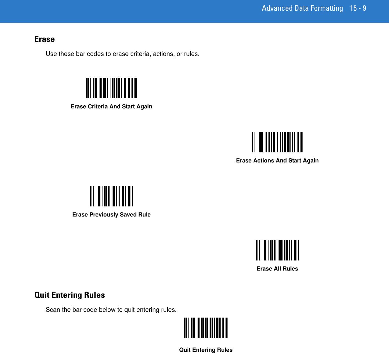 Advanced Data Formatting 15 - 9EraseUse these bar codes to erase criteria, actions, or rules.Quit Entering RulesScan the bar code below to quit entering rules.Quit Entering RulesErase Criteria And Start AgainErase Actions And Start AgainErase Previously Saved RuleErase All Rules