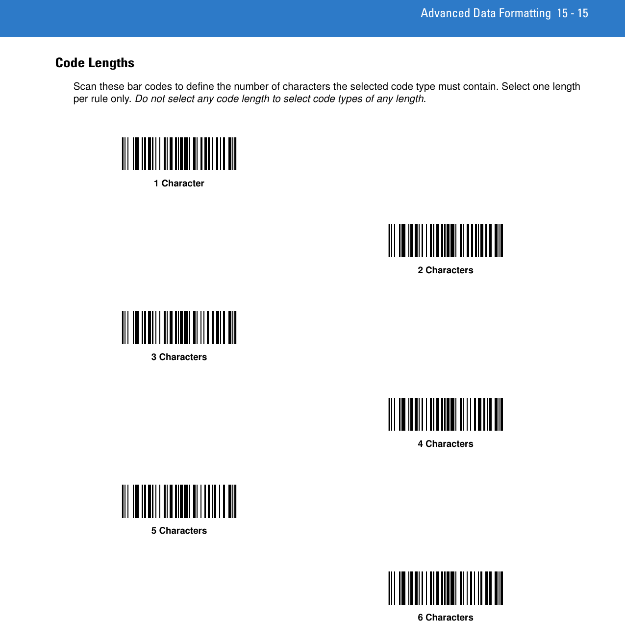 Advanced Data Formatting 15 - 15Code Lengths Scan these bar codes to define the number of characters the selected code type must contain. Select one length per rule only. Do not select any code length to select code types of any length.1 Character2 Characters3 Characters4 Characters5 Characters6 Characters