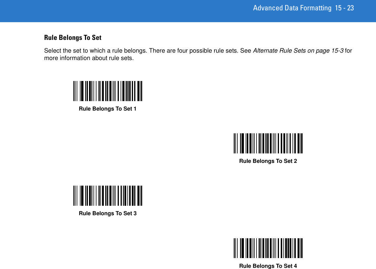 Advanced Data Formatting 15 - 23Rule Belongs To SetSelect the set to which a rule belongs. There are four possible rule sets. See Alternate Rule Sets on page 15-3 for more information about rule sets.Rule Belongs To Set 1Rule Belongs To Set 2Rule Belongs To Set 3Rule Belongs To Set 4