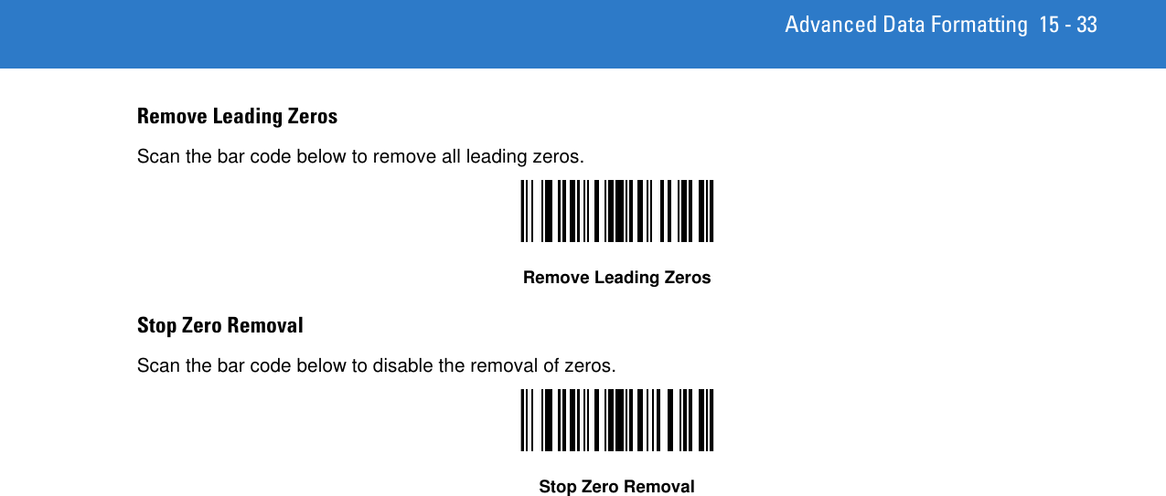 Advanced Data Formatting 15 - 33Remove Leading Zeros Scan the bar code below to remove all leading zeros.Remove Leading ZerosStop Zero Removal Scan the bar code below to disable the removal of zeros.Stop Zero Removal