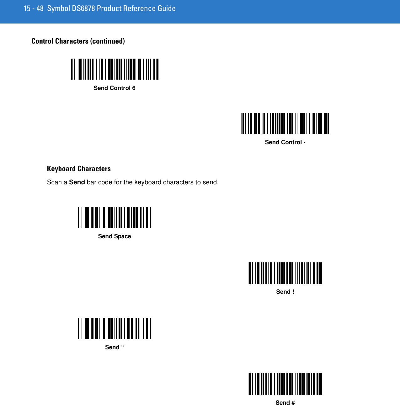 15 - 48 Symbol DS6878 Product Reference GuideKeyboard CharactersScan a Send bar code for the keyboard characters to send.Control Characters (continued)Send Control 6Send Control -Send SpaceSend !Send “Send #