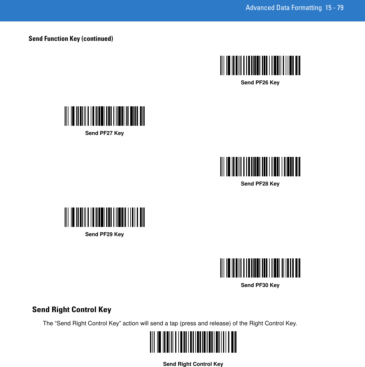 Advanced Data Formatting 15 - 79Send Right Control KeyThe “Send Right Control Key” action will send a tap (press and release) of the Right Control Key.Send Right Control KeySend Function Key (continued)Send PF26 KeySend PF27 KeySend PF28 KeySend PF29 KeySend PF30 Key