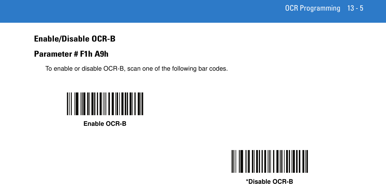 OCR Programming 13 - 5Enable/Disable OCR-BParameter # F1h A9hTo enable or disable OCR-B, scan one of the following bar codes.Enable OCR-B*Disable OCR-B