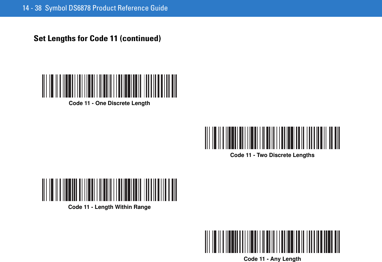 14 - 38 Symbol DS6878 Product Reference GuideSet Lengths for Code 11 (continued)Code 11 - One Discrete LengthCode 11 - Two Discrete LengthsCode 11 - Length Within RangeCode 11 - Any Length