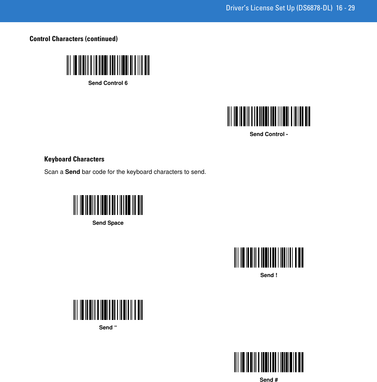 Driver’s License Set Up (DS6878-DL) 16 - 29Keyboard CharactersScan a Send bar code for the keyboard characters to send.Control Characters (continued)Send Control 6Send Control -Send SpaceSend !Send “Send #