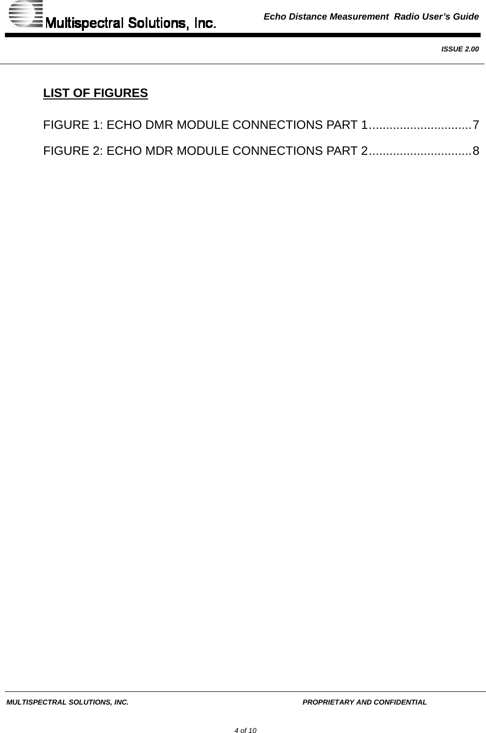  Echo Distance Measurement  Radio User’s Guide   ISSUE 2.00  MULTISPECTRAL SOLUTIONS, INC.       PROPRIETARY AND CONFIDENTIAL         4 of 10 LIST OF FIGURES FIGURE 1: ECHO DMR MODULE CONNECTIONS PART 1..............................7 FIGURE 2: ECHO MDR MODULE CONNECTIONS PART 2..............................8   