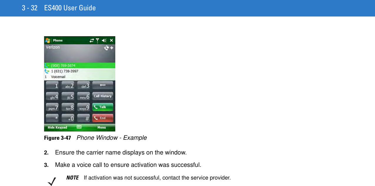 3 - 32 ES400 User GuideFigure 3-47    Phone Window - Example2. Ensure the carrier name displays on the window.3. Make a voice call to ensure activation was successful.NOTE If activation was not successful, contact the service provider.