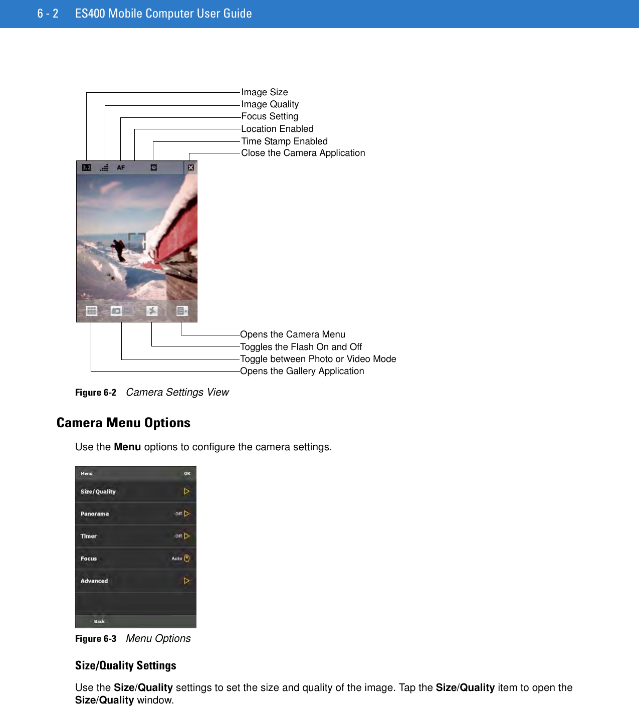 6 - 2 ES400 Mobile Computer User GuideFigure 6-2    Camera Settings ViewCamera Menu OptionsUse the Menu options to configure the camera settings.Figure 6-3    Menu OptionsSize/Quality SettingsUse the Size/Quality settings to set the size and quality of the image. Tap the Size/Quality item to open the Size/Quality window.Image QualityFocus SettingTime Stamp EnabledClose the Camera ApplicationOpens the Camera MenuToggles the Flash On and OffToggle between Photo or Video ModeOpens the Gallery ApplicationImage SizeLocation Enabled