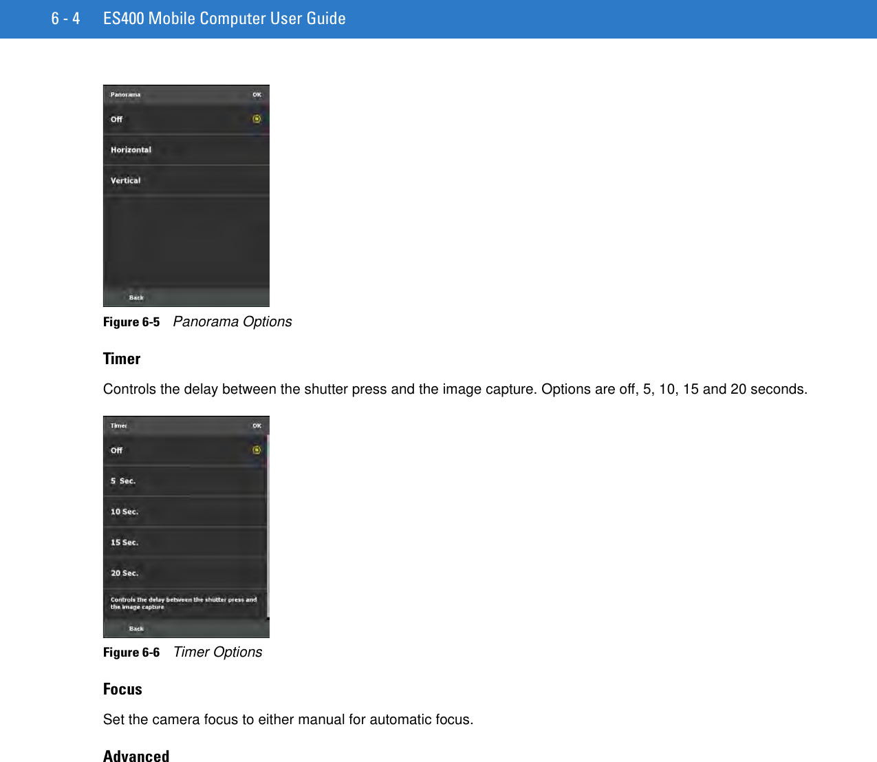 6 - 4 ES400 Mobile Computer User GuideFigure 6-5    Panorama OptionsTimerControls the delay between the shutter press and the image capture. Options are off, 5, 10, 15 and 20 seconds.Figure 6-6    Timer OptionsFocusSet the camera focus to either manual for automatic focus.Advanced