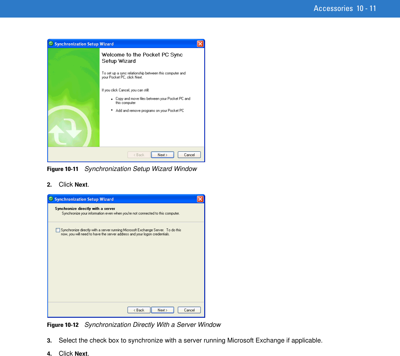 Accessories 10 - 11Figure 10-11    Synchronization Setup Wizard Window2. Click Next.Figure 10-12    Synchronization Directly With a Server Window3. Select the check box to synchronize with a server running Microsoft Exchange if applicable.4. Click Next.