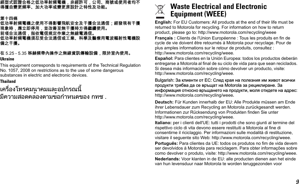 9倢⨚㆞崜巘⚗㫋⃚⇝┮䘖⺓櫊榊㳮᧨槭倢峀♾᧨⏻⚇ᇬ⟕壮㒥∎䞷劔⧖ₜ㈦㝔呹帙㦃櫊䘖ᇬ┯⮶┮䘖㒥帙㦃☮岼岗⃚䔈㊶♙┮厌ᇭ䶻◐⥪㬬⇝┮䘖⺓櫊榊㳮⃚∎䞷ₜ㈦㈀檎歪咹⸘⏷♙㄁㞍⚗㽤抩≰᧷倢䤋䚍㦘㄁㞍䚍廰㣑᧨㑘䵚☂⋫䞷᧨₵㟈⠓咂䎰㄁㞍㣑㡈㈦儋儛∎䞷ᇭⓜ檔⚗㽤抩≰᧨㖖∬榊≰尞⸩⇫㯼⃚䎰偩榊抩≰ᇭ⇝┮䘖⺓櫊榊㳮檗㉜♦⚗㽤抩≰㒥ぴ㯼ᇬ䱠⸇♙携䣑䞷榊㽱懊⺓㊶榊㳮岼⌨⃚㄁㞍ᇭ⦷5.25 - 5.35䱼忺櫊ヅ⏶㝜⇫⃚䎰偩彖岙⍂懇岼⌨᧨棟㡋⸳⏶∎䞷ᇭUkraineThis equipment corresponds to requirements of the Technical Regulation No. 1057, 2008 on restrictions as to the use of some dangerous substances in electric and electronic devices.Thailandࡳ࠻࡚࡮ࡻࡤ࠾ࡵࡎ࡚࠻ࡘࡐࡩ࠻ࡘࡴ࡜ࡧࡤࡒ࠸࡚ࡊࡐ࡬ࡼࡘ࡬࠻࡞ࡩࡘࡡࡤࡋ࠻࡜ࡼࡤ࠾ࡌࡩࡘ࠹ࡼࡤ࠸ࡪࡢࡐࡋ࠹ࡤ࠾࠸ࡎࡁ English: For EU Customers: All products at the end of their life must be returned to Motorola for recycling. For information on how to return product, please go to: http://www.motorola.com/recycling/weeeFrançais : Clients de l&apos;Union Européenne : Tous les produits en fin de cycle de vie doivent être retournés à Motorola pour recyclage. Pour de plus amples informations sur le retour de produits, consultez : http://www.motorola.com/recycling/weee.Español: Para clientes en la Unión Europea: todos los productos deberán entregarse a Motorola al final de su ciclo de vida para que sean reciclados. Si desea más información sobre cómo devolver un producto, visite: http://www.motorola.com/recycling/weee.Bulgarish: ̮͇ ͑͒͏͔͙͌͏ ͕͙̸̬̸͒͌͋ ͇͑͗ͦ͔͇͖͕͎͔͒͌͏ͦ͏͓͍͏͉͕͙͉͘͏͑͞͏͖͕͚͙͗͋͑͏͙͈͉͇͗ͦ͇͋͌͘͉͇͙͗͡͠͔͇0RWRUROD͎͇͗͌͝͏͑͒͏͇͔͗͌̮͇͏͔͕͓͇͛͗͝͏ͦ ͕͙͔͕͔͕͘ ͉͇͔͙͕͗͌͡͠ ͔͇ ͖͕͚͙͗͋͑͏ ͓͕͒ͦ ͕͙͏͙͋͌͌ ͔͇ ͇͋͗͌͘ http://www.motorola.com/recycling/weee.Deutsch: Für Kunden innerhalb der EU: Alle Produkte müssen am Ende ihrer Lebensdauer zum Recycling an Motorola zurückgesandt werden. Informationen zur Rücksendung von Produkten finden Sie unter http://www.motorola.com/recycling/weee.Italiano: per i clienti dell&apos;UE: tutti i prodotti che sono giunti al termine del rispettivo ciclo di vita devono essere restituiti a Motorola al fine di consentirne il riciclaggio. Per informazioni sulle modalità di restituzione, visitare il seguente sito Web: http://www.motorola.com/recycling/weee.Português: Para clientes da UE: todos os produtos no fim de vida devem ser devolvidos à Motorola para reciclagem. Para obter informações sobre como devolver o produto, visite: http://www.motorola.com/recycling/weee.Nederlands: Voor klanten in de EU: alle producten dienen aan het einde van hun levensduur naar Motorola te worden teruggezonden voor Waste Electrical and ElectronicEquipment (WEEE)