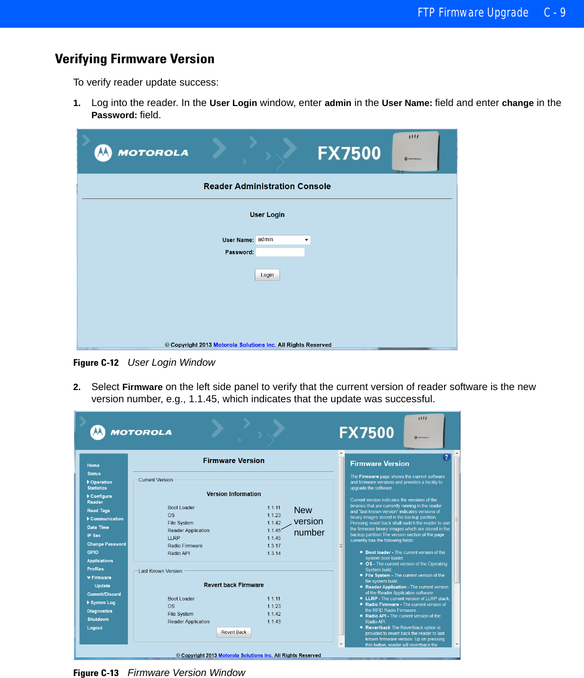 FTP Firmware Upgrade C - 9Verifying Firmware VersionTo verify reader update success: 1. Log into the reader. In the User Login window, enter admin in the User Name: field and enter change in the Password: field.Figure C-12    User Login Window2. Select Firmware on the left side panel to verify that the current version of reader software is the new version number, e.g., 1.1.45, which indicates that the update was successful. Figure C-13    Firmware Version WindowNew version number