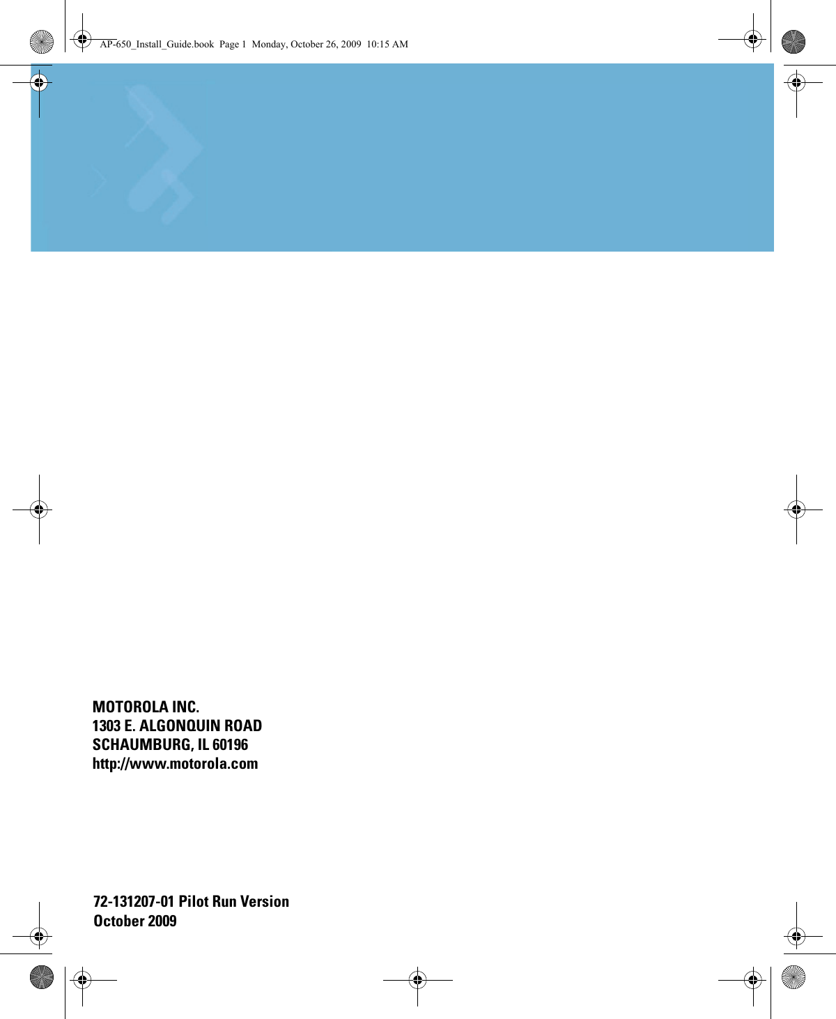 MOTOROLA INC.1303 E. ALGONQUIN ROADSCHAUMBURG, IL 60196http://www.motorola.com72-131207-01 Pilot Run VersionOctober 2009AP-650_Install_Guide.book  Page 1  Monday, October 26, 2009  10:15 AM