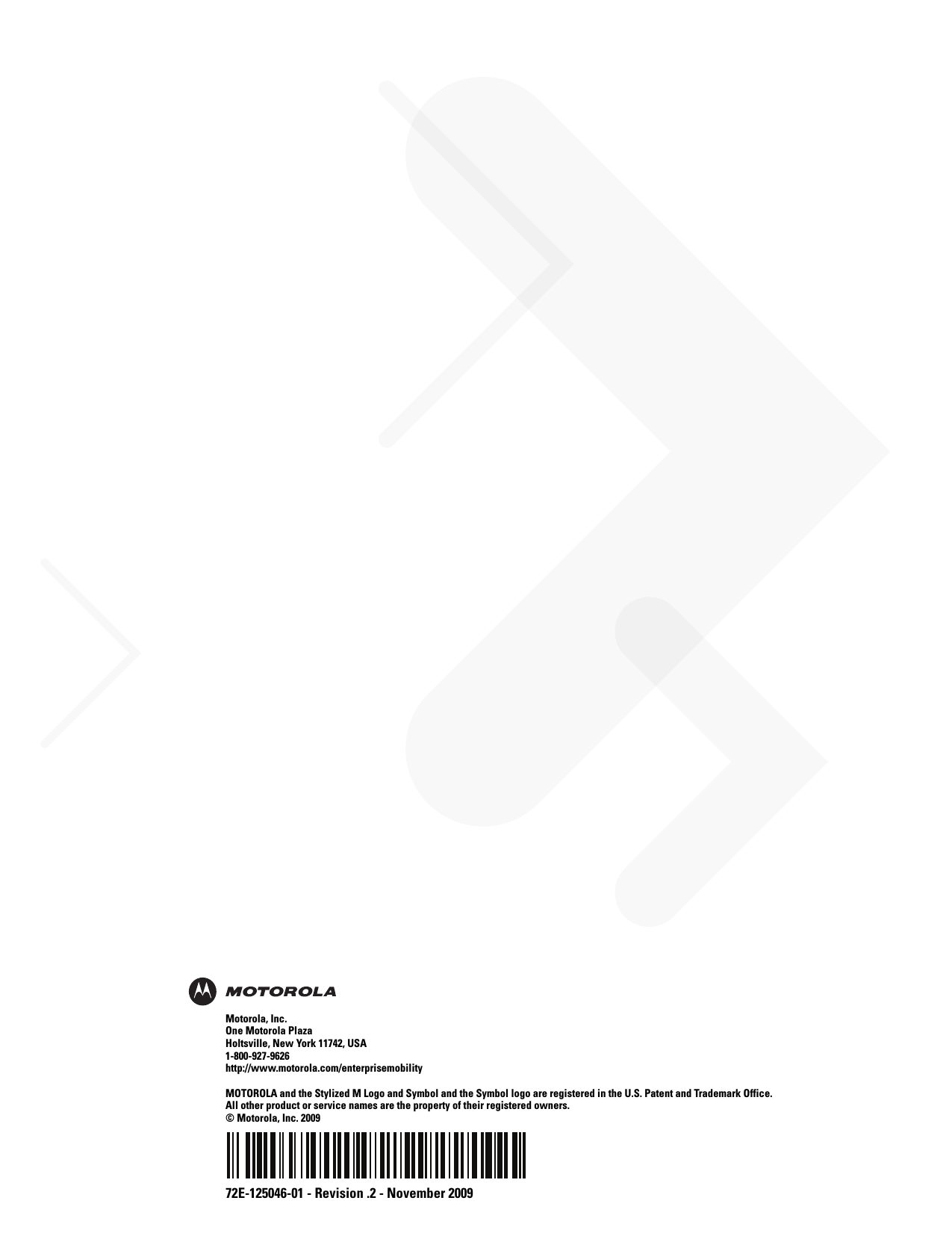 72E-125046-01 - Revision .2 - November 2009Motorola, Inc.One Motorola PlazaHoltsville, New York 11742, USA1-800-927-9626http://www.motorola.com/enterprisemobilityMOTOROLA and the Stylized M Logo and Symbol and the Symbol logo are registered in the U.S. Patent and Trademark Office. All other product or service names are the property of their registered owners. © Motorola, Inc. 2009