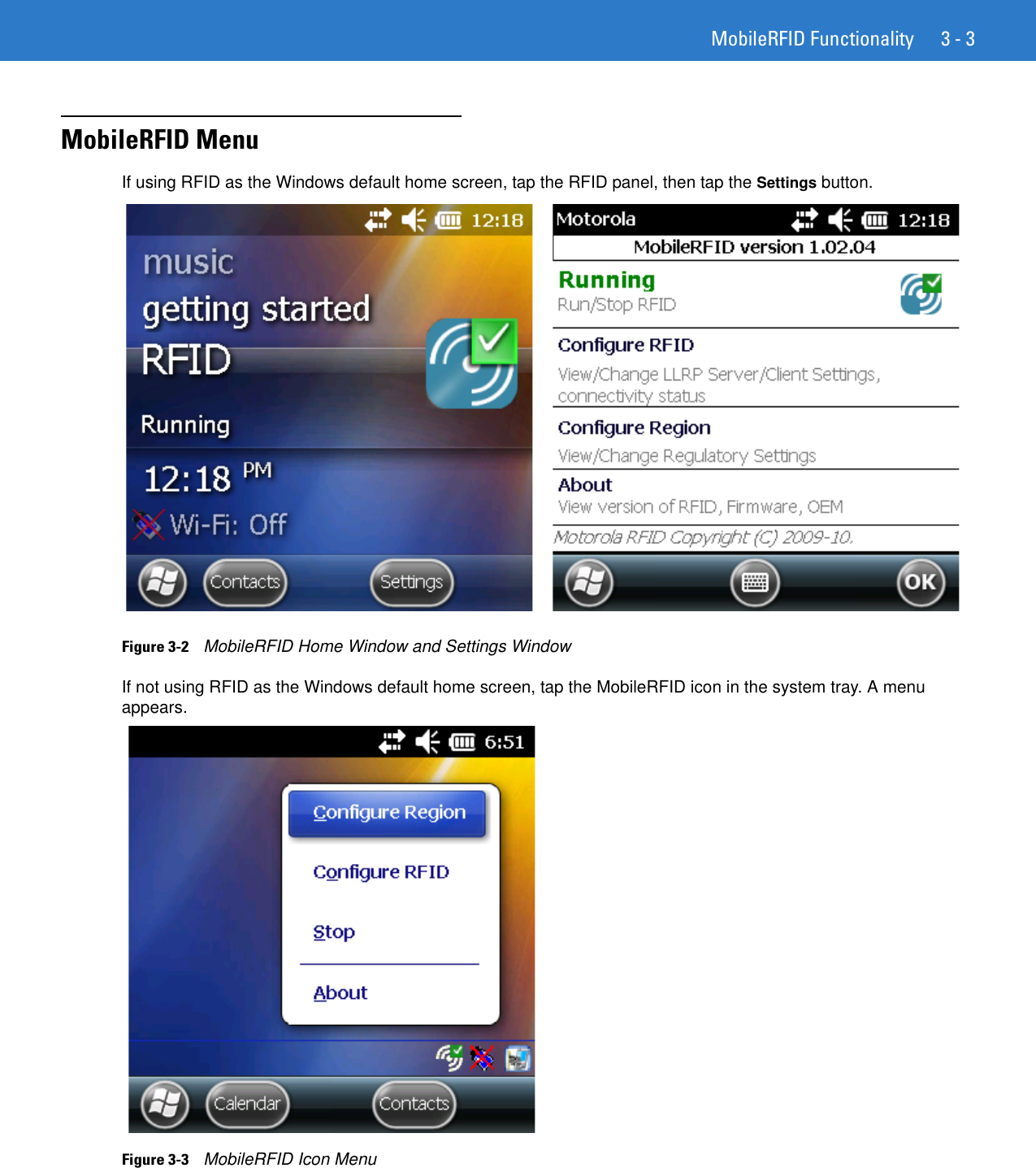 MobileRFID Functionality 3 - 3MobileRFID MenuIf using RFID as the Windows default home screen, tap the RFID panel, then tap the Settings button.Figure 3-2    MobileRFID Home Window and Settings WindowIf not using RFID as the Windows default home screen, tap the MobileRFID icon in the system tray. A menu appears.Figure 3-3    MobileRFID Icon Menu