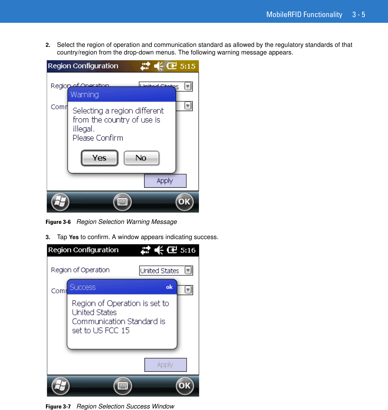 MobileRFID Functionality 3 - 52. Select the region of operation and communication standard as allowed by the regulatory standards of that country/region from the drop-down menus. The following warning message appears.Figure 3-6    Region Selection Warning Message3. Tap Yes to confirm. A window appears indicating success.Figure 3-7    Region Selection Success Window